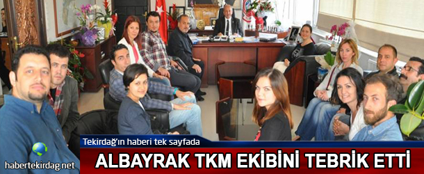 ALBAYRAK TKM EKİBİNİ TEBRİK ETTİ