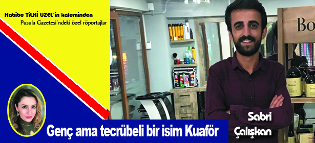 Genç ama tecrübeli bir isim Kuaför Sabri Çalışkan