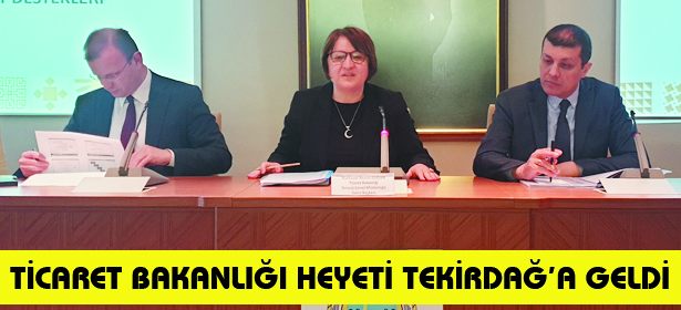 TİCARET BAKANLIĞI HEYETİ TEKİRDAĞA GELDİ